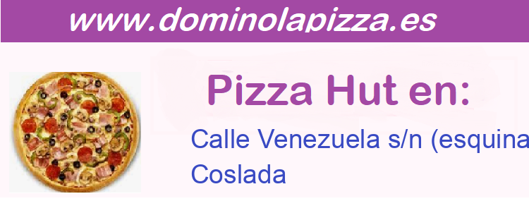 Pizza Hut Calle Venezuela s/n (esquina C/Manzana,7), Coslada